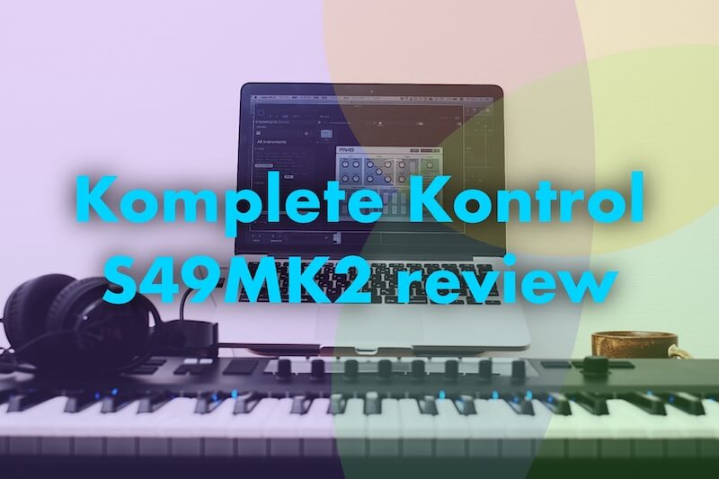 【レビュー】初心者におすすめの最強のMIDIキーボードKomplete Kontrol S49 MK2買った